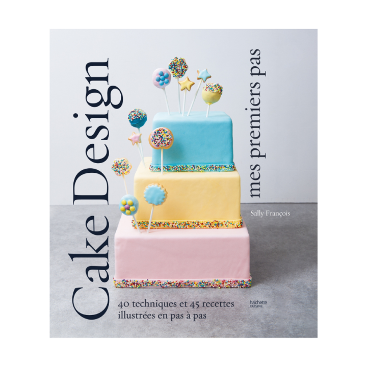 Cake design premiers pas - Hachette Pratique