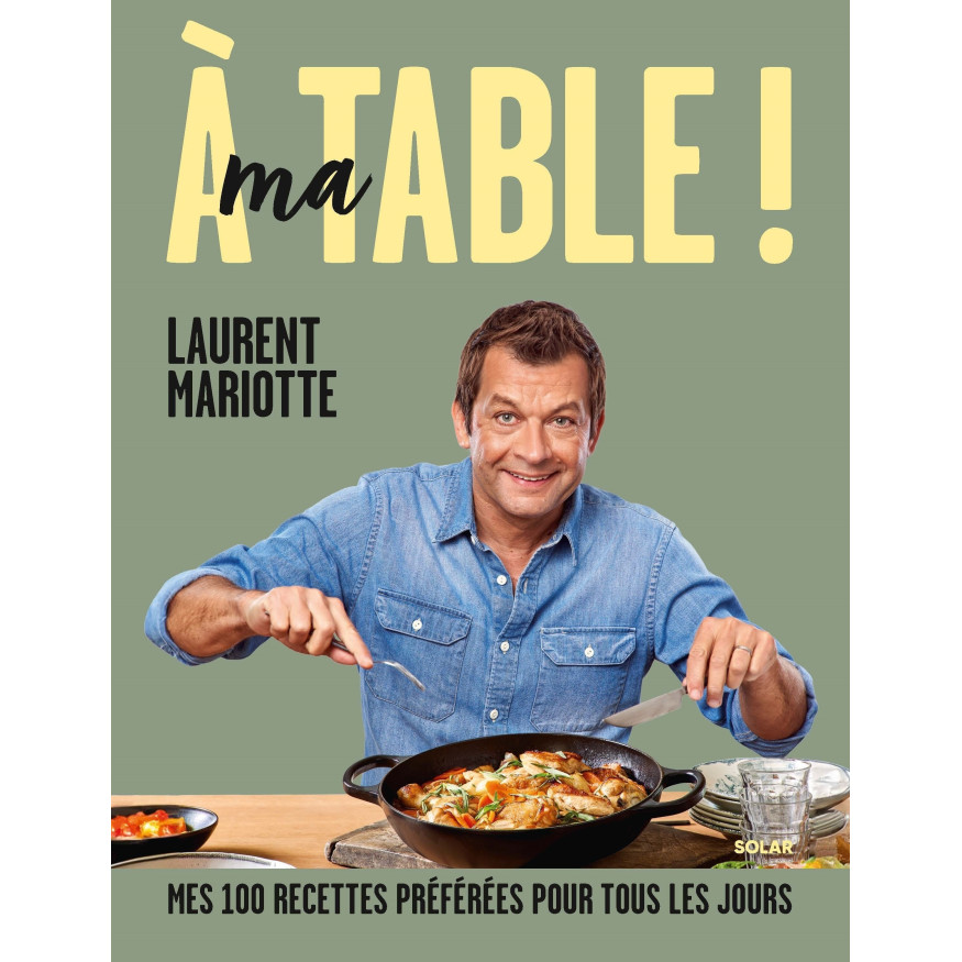 À ma table ! Mes 100 recettes préférées pour tous les jours 